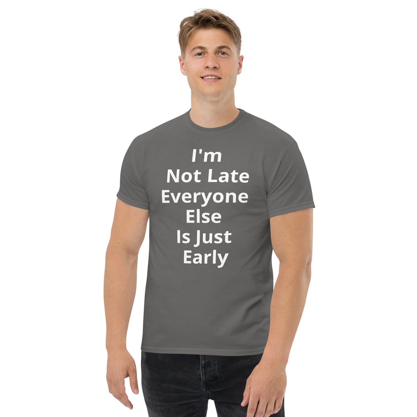I AM NOT LATE EVERYONE ELSE IS JUST EARLY T SHIRT