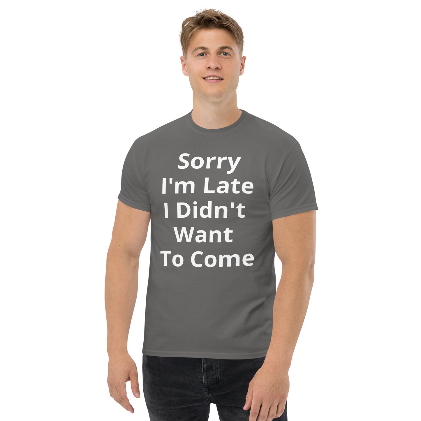 SORRY I AM LATE I DIDNT WANT TO COME T SHIRT