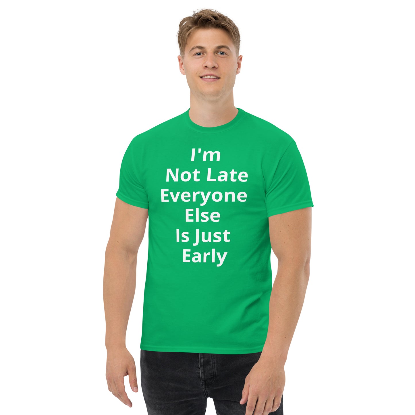 I AM NOT LATE EVERYONE ELSE IS JUST EARLY T SHIRT