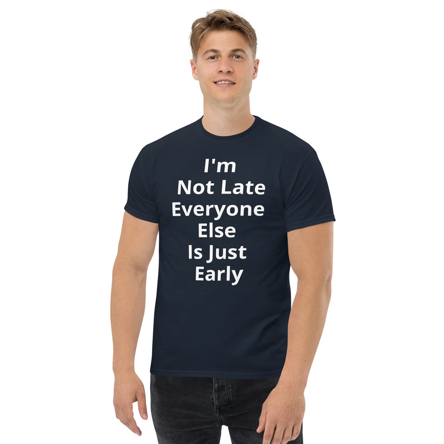 I AM NOT LATE EVERYONE ELSE IS JUST EARLY T SHIRT