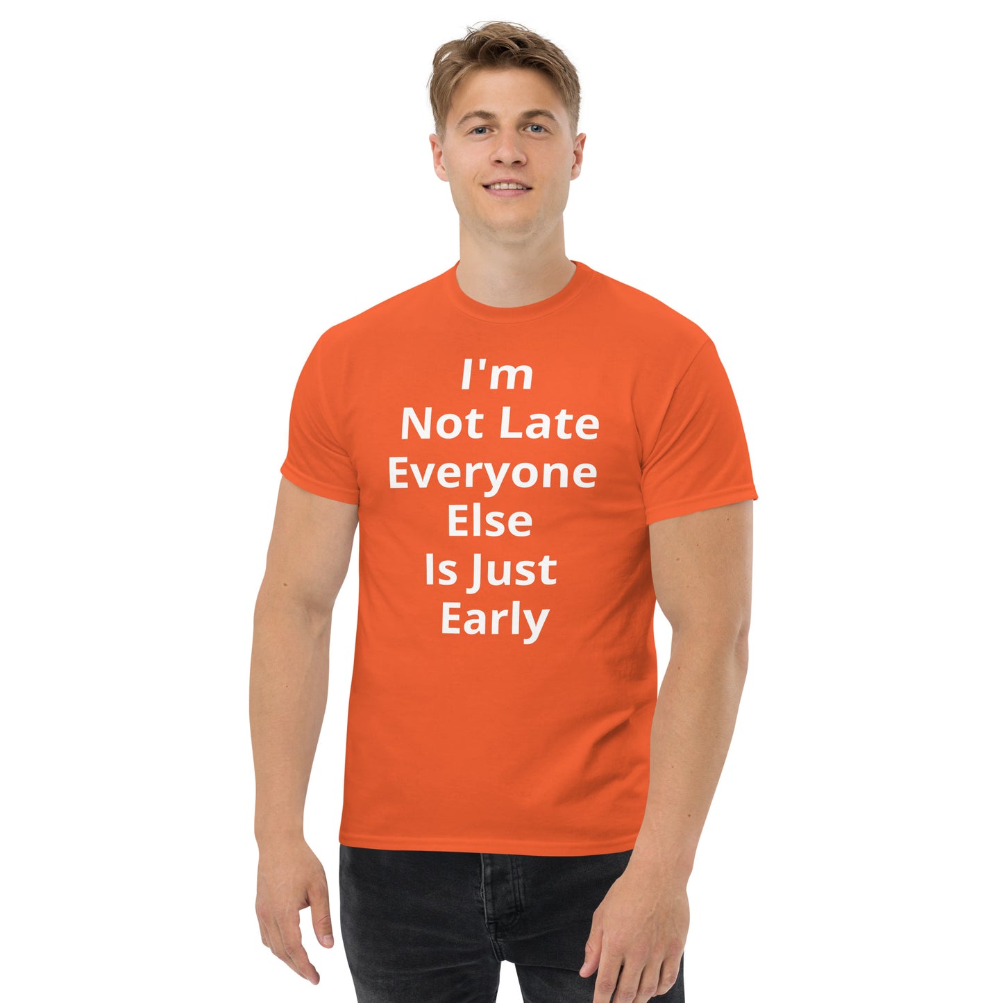 I AM NOT LATE EVERYONE ELSE IS JUST EARLY T SHIRT