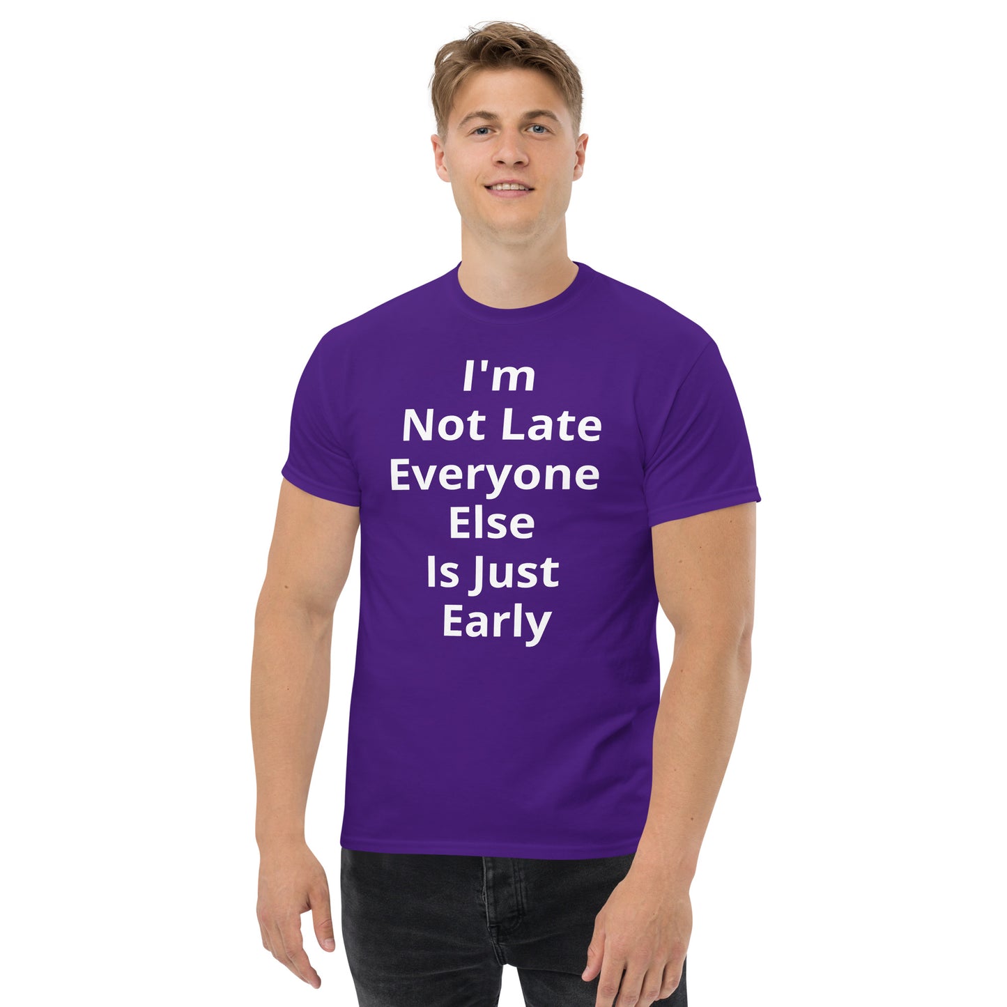 I AM NOT LATE EVERYONE ELSE IS JUST EARLY T SHIRT