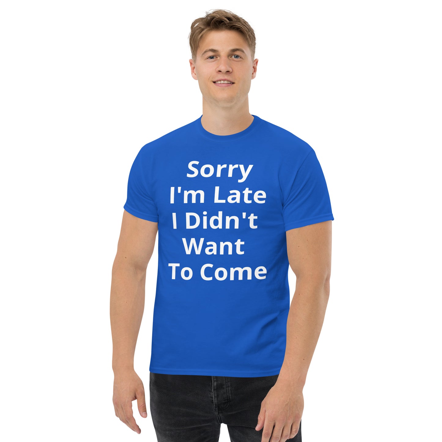SORRY I AM LATE I DIDNT WANT TO COME T SHIRT