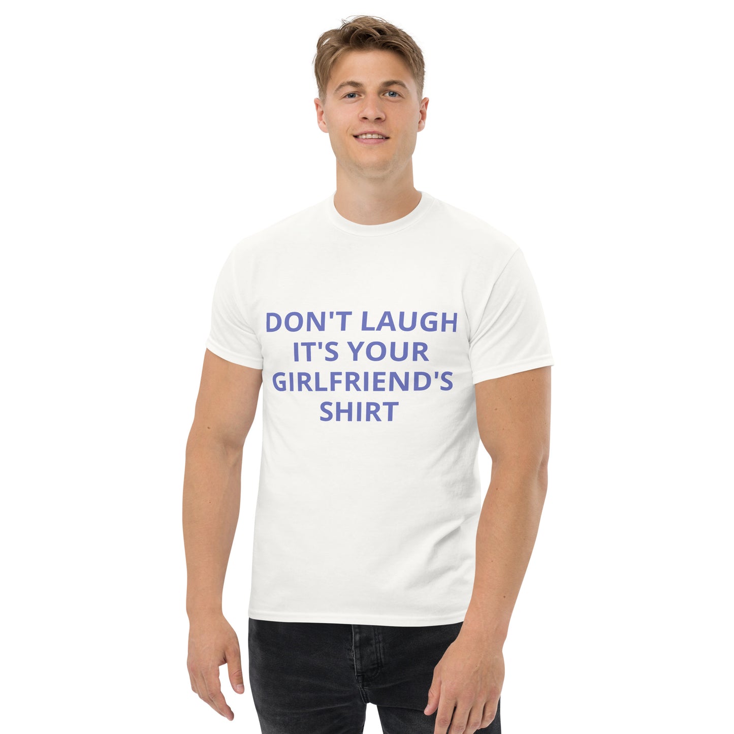 Don't Laugh It's Your Girl Friend's Shirt - T shirt