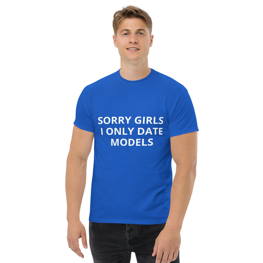 Sorry girls I only date models - T shirt