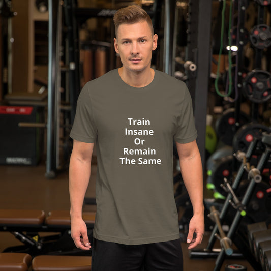 TRAIN INSANE OR REMAIN THE SAME T SHIRT